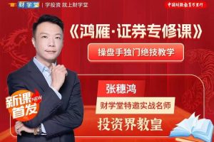 财学堂张穗鸿进阶课程《鸿雁·证券专修课》